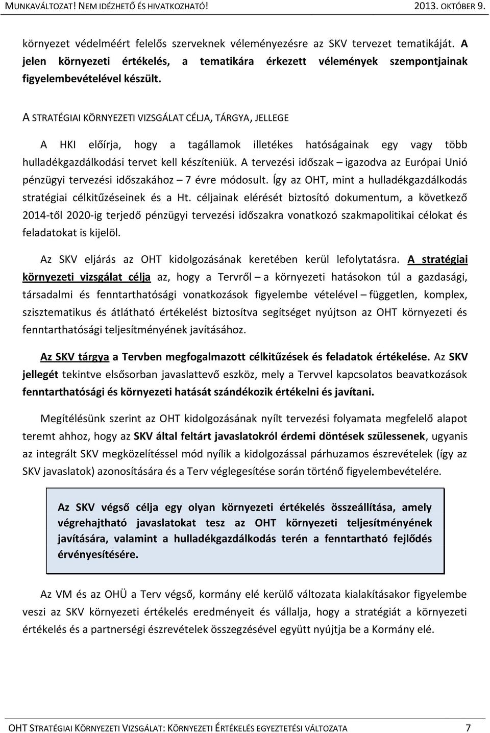 A tervezési időszak igazodva az Európai Unió pénzügyi tervezési időszakához 7 évre módosult. Így az OHT, mint a hulladékgazdálkodás stratégiai célkitűzéseinek és a Ht.