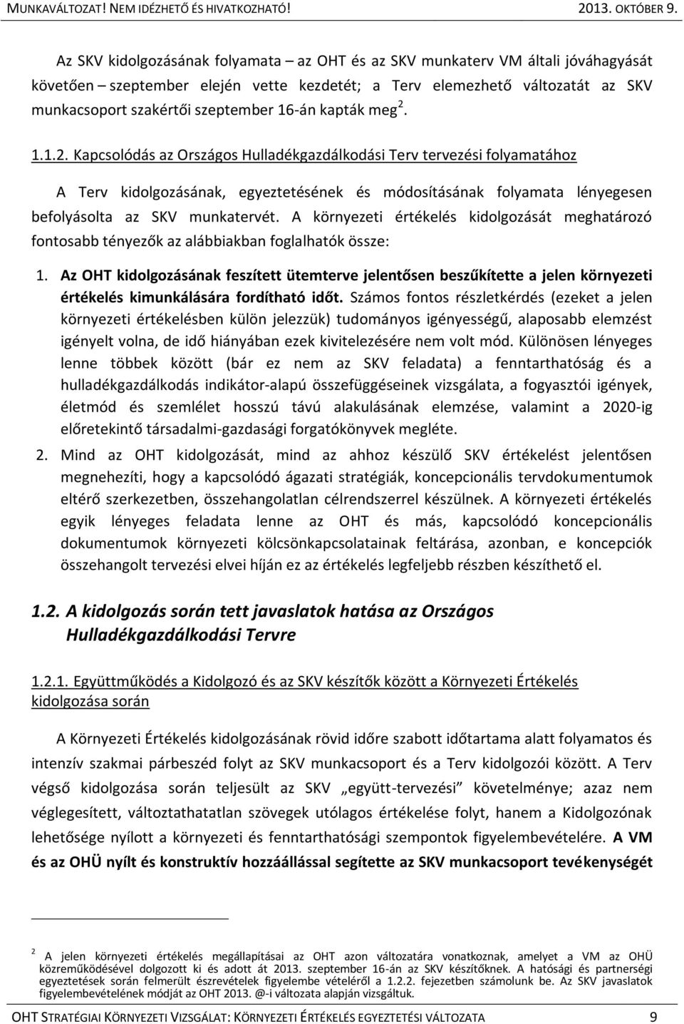 1.1.2. Kapcsolódás az Országos Hulladékgazdálkodási Terv tervezési folyamatához A Terv kidolgozásának, egyeztetésének és módosításának folyamata lényegesen befolyásolta az SKV munkatervét.