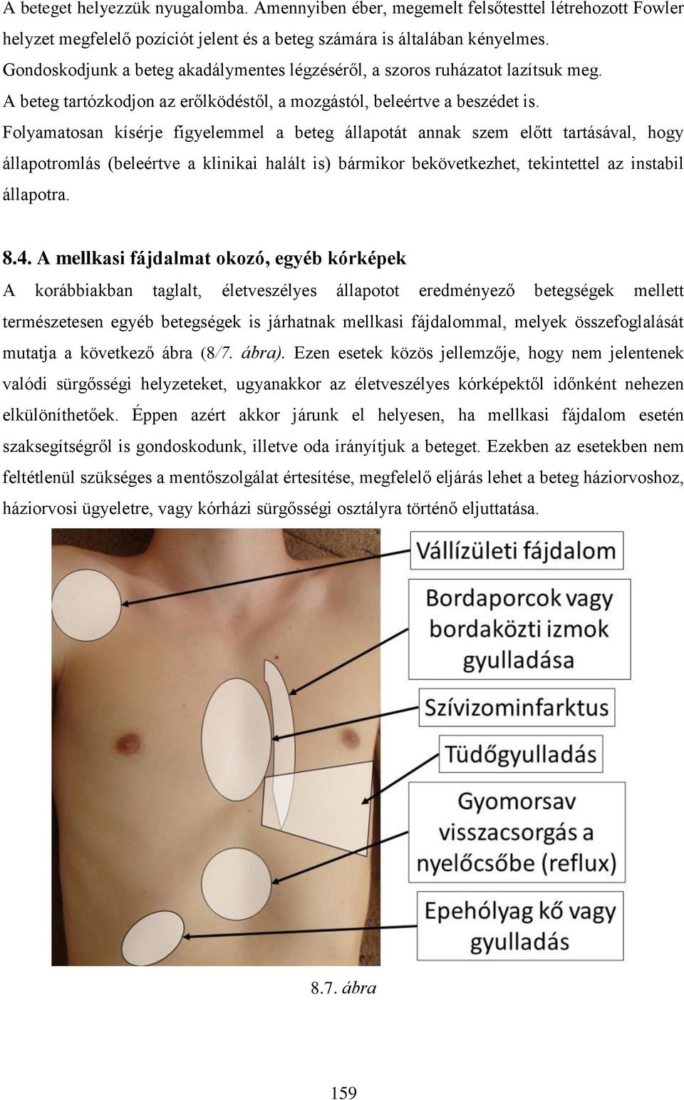 Folyamatosan kísérje figyelemmel a beteg állapotát annak szem előtt tartásával, hogy állapotromlás (beleértve a klinikai halált is) bármikor bekövetkezhet, tekintettel az instabil állapotra. 8.4.