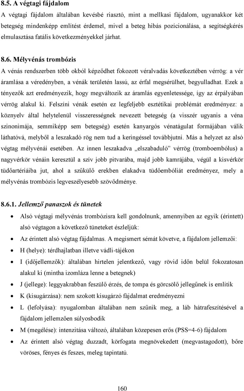 Mélyvénás trombózis A vénás rendszerben több okból képződhet fokozott véralvadás következtében vérrög: a vér áramlása a véredényben, a vénák területén lassú, az érfal megsérülhet, begyulladhat.