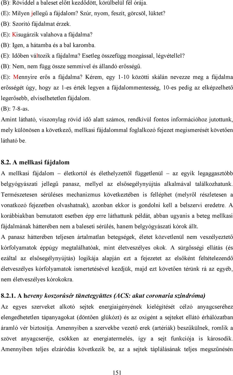 Kérem, egy 1-10 közötti skálán nevezze meg a fájdalma erősségét úgy, hogy az 1-es érték legyen a fájdalommentesség, 10-es pedig az elképzelhető legerősebb, elviselhetetlen fájdalom. (B): 7-8-as.