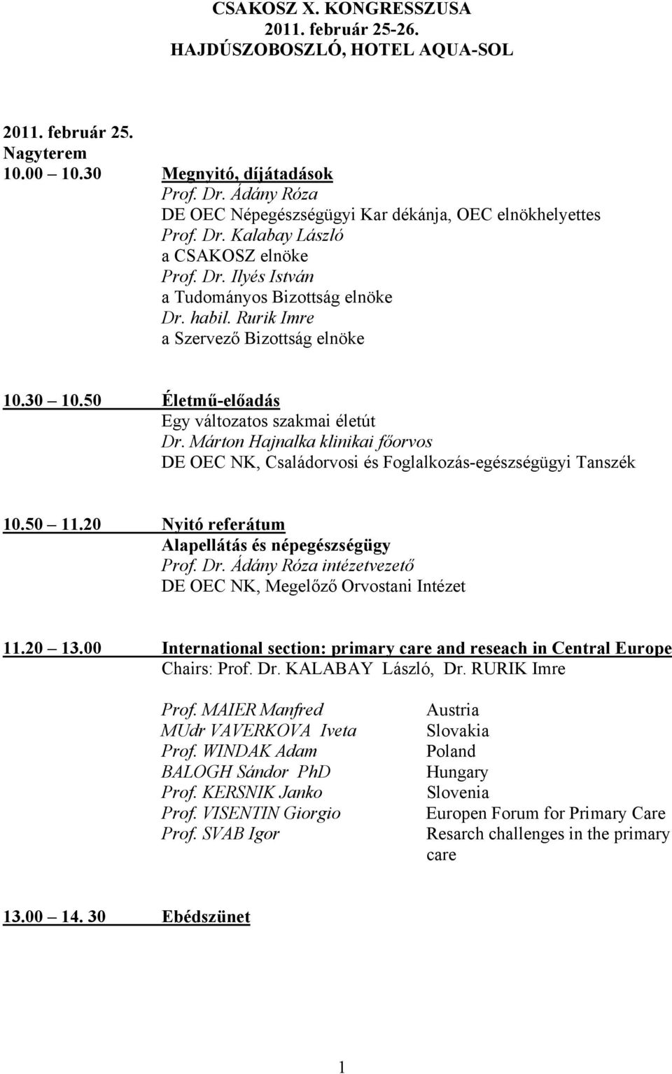 Rurik Imre a Szervező Bizottság elnöke 10.30 10.50 Életmű-előadás Egy változatos szakmai életút Dr. Márton Hajnalka klinikai főorvos DE OEC NK, Családorvosi és Foglalkozás-egészségügyi Tanszék 10.