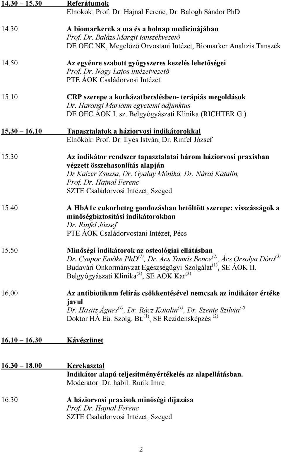 Harangi Mariann egyetemi adjunktus DE OEC ÁOK I. sz. Belgyógyászati Klinika (RICHTER G.) 15.30 16.10 Tapasztalatok a háziorvosi indikátorokkal Elnökök: Prof. Dr. Ilyés István, Dr. Rinfel József 15.