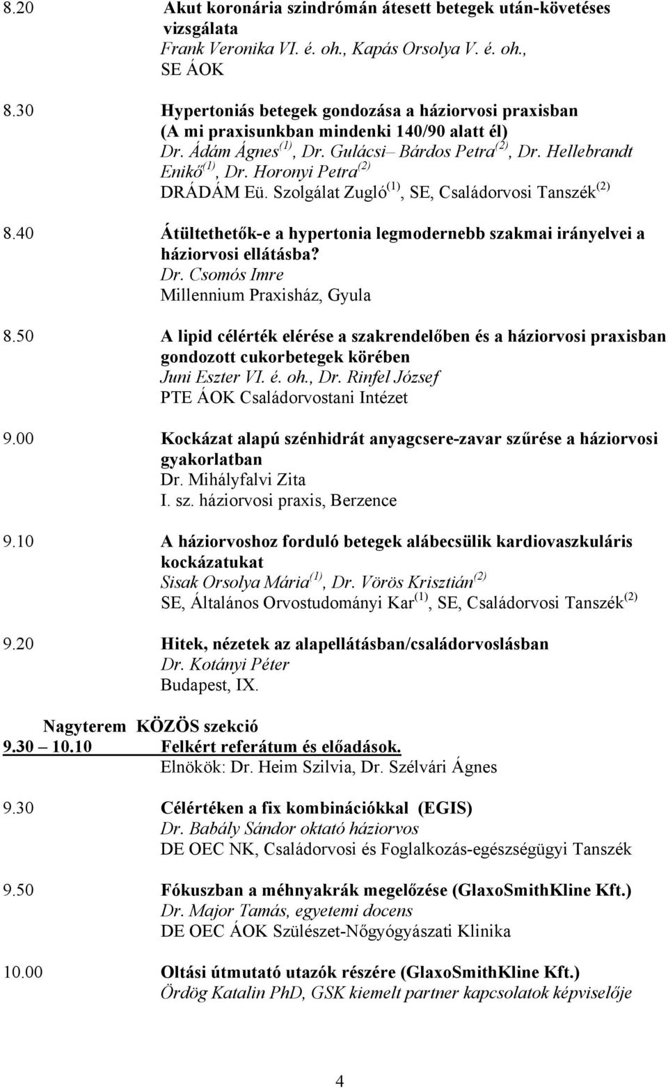 Horonyi Petra (2) DRÁDÁM Eü. Szolgálat Zugló (1), SE, Családorvosi Tanszék (2) 8.40 Átültethetők-e a hypertonia legmodernebb szakmai irányelvei a háziorvosi ellátásba? Dr.