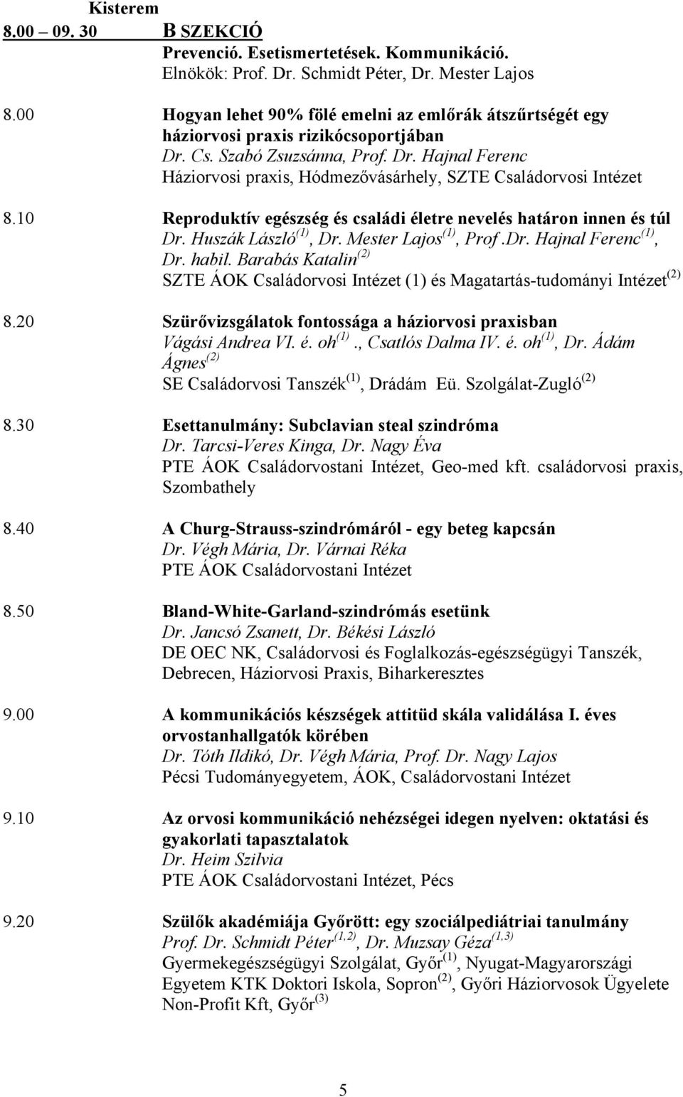 10 Reproduktív egészség és családi életre nevelés határon innen és túl Dr. Huszák László (1), Dr. Mester Lajos (1), Prof.Dr. Hajnal Ferenc (1), Dr. habil.