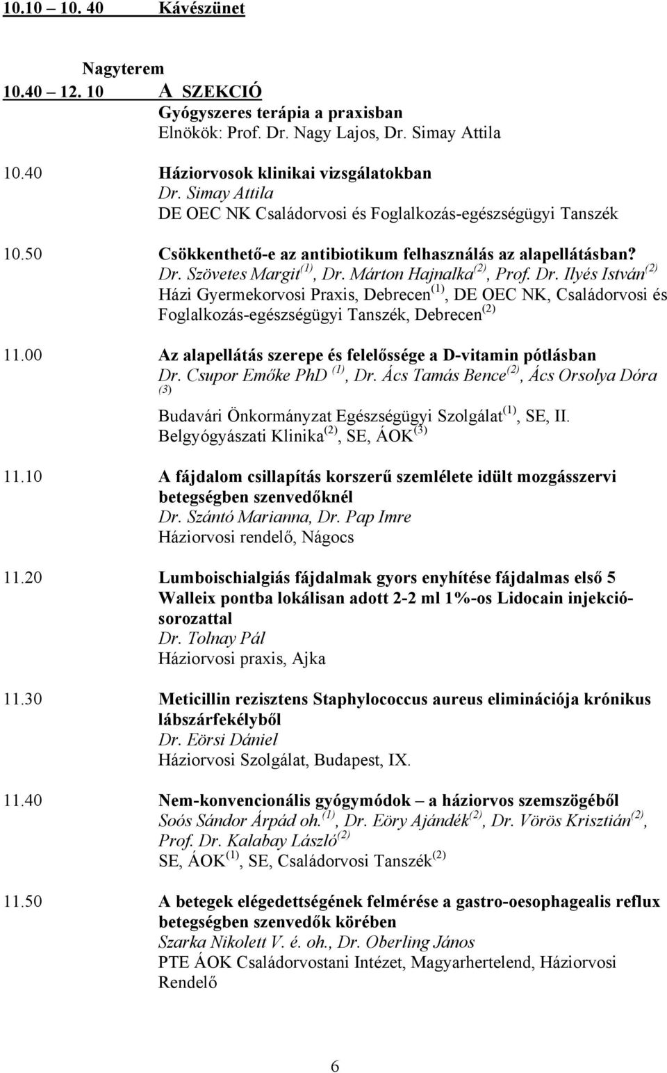 Szövetes Margit (1), Dr. Márton Hajnalka (2), Prof. Dr. Ilyés István (2) Házi Gyermekorvosi Praxis, Debrecen (1), DE OEC NK, Családorvosi és Foglalkozás-egészségügyi Tanszék, Debrecen (2) 11.