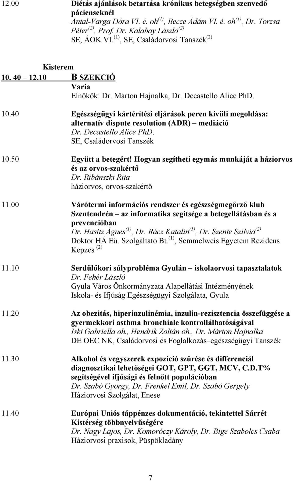 Decastello Alice PhD. SE, Családorvosi Tanszék 10.50 Együtt a betegért! Hogyan segítheti egymás munkáját a háziorvos és az orvos-szakértő Dr. Ribánszki Rita háziorvos, orvos-szakértő 11.