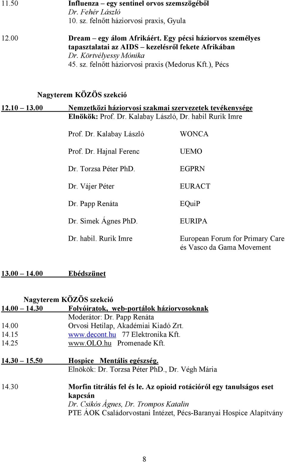 00 Nemzetközi háziorvosi szakmai szervezetek tevékenysége Elnökök: Prof. Dr. Kalabay László, Dr. habil Rurik Imre Prof. Dr. Kalabay László Prof. Dr. Hajnal Ferenc Dr. Torzsa Péter PhD. Dr. Vájer Péter Dr.