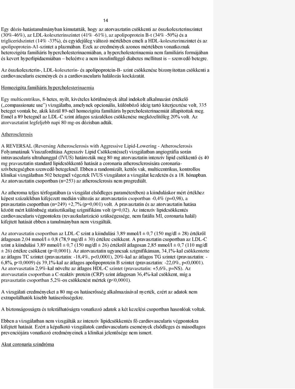 Ezek az eredmények azonos mértékben vonatkoznak heterozigóta familiáris hypercholesterinaemiában, a hypercholesterinaemia nem familiáris formájában és kevert hyperlipidaemiában beleértve a nem