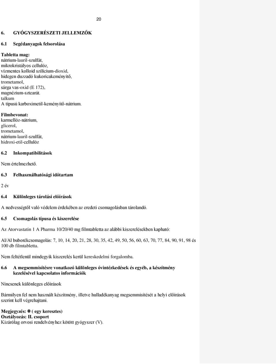 magnézium-sztearát. talkum A típusú karboximetil-keményítő-nátrium. Filmbevonat: karmellóz-nátrium, glicerol, trometamol, nátrium-lauril-szulfát, hidroxi-etil-cellulóz 6.