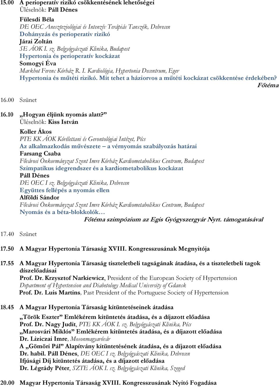 Kórház R. I. Kardiológia, Hypertonia Decentrum, Eger Hypertonia és műtéti rizikó. Mit tehet a háziorvos a műtéti kockázat csökkentése érdekében? 16.10 Hogyan éljünk nyomás alatt? Üléselnök: 17.