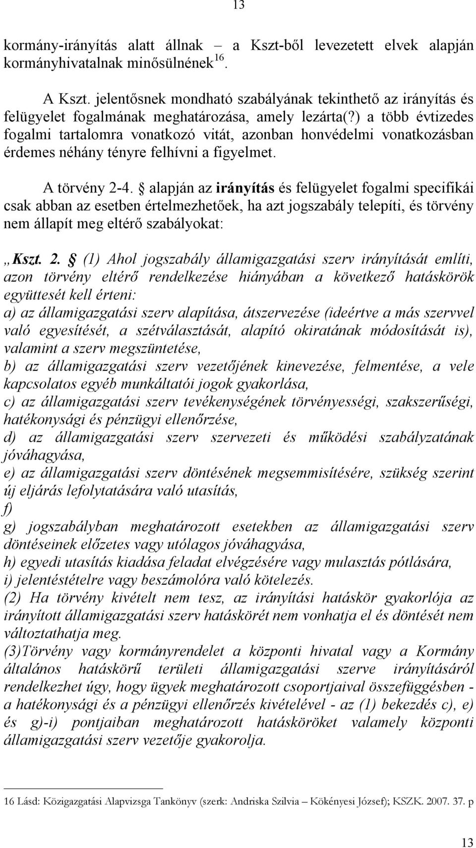 ) a több évtizedes fogalmi tartalomra vonatkozó vitát, azonban honvédelmi vonatkozásban érdemes néhány tényre felhívni a figyelmet. A törvény 2-4.