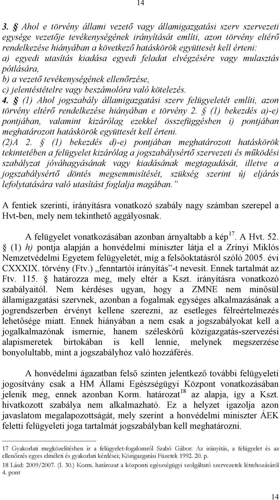 (1) Ahol jogszabály államigazgatási szerv felügyeletét említi, azon törvény eltérő rendelkezése hiányában e törvény 2.