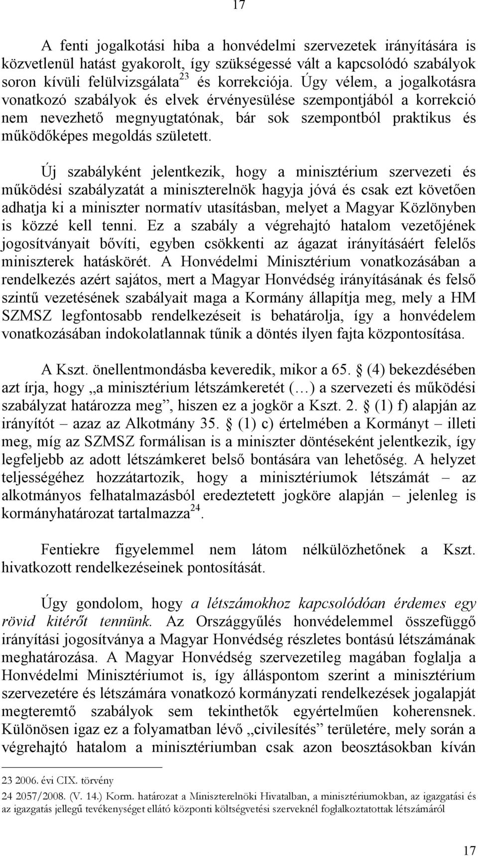 Új szabályként jelentkezik, hogy a minisztérium szervezeti és működési szabályzatát a miniszterelnök hagyja jóvá és csak ezt követően adhatja ki a miniszter normatív utasításban, melyet a Magyar