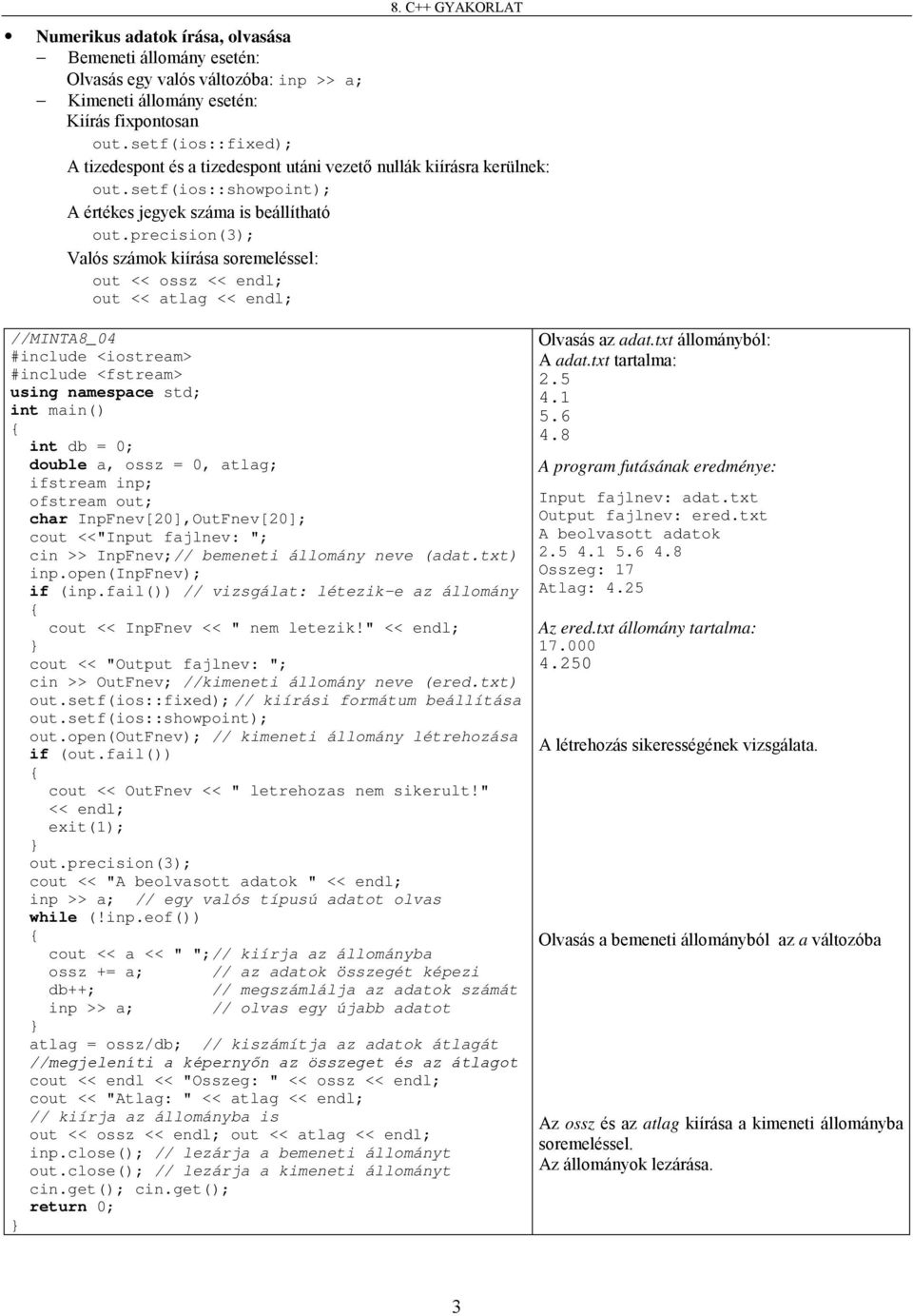 precision(3); Valós számok kiírása soremeléssel: out << ossz << endl; out << atlag << endl; //MINTA8_04 int db = 0; double a, ossz = 0, atlag; ifstream inp; ofstream out; char