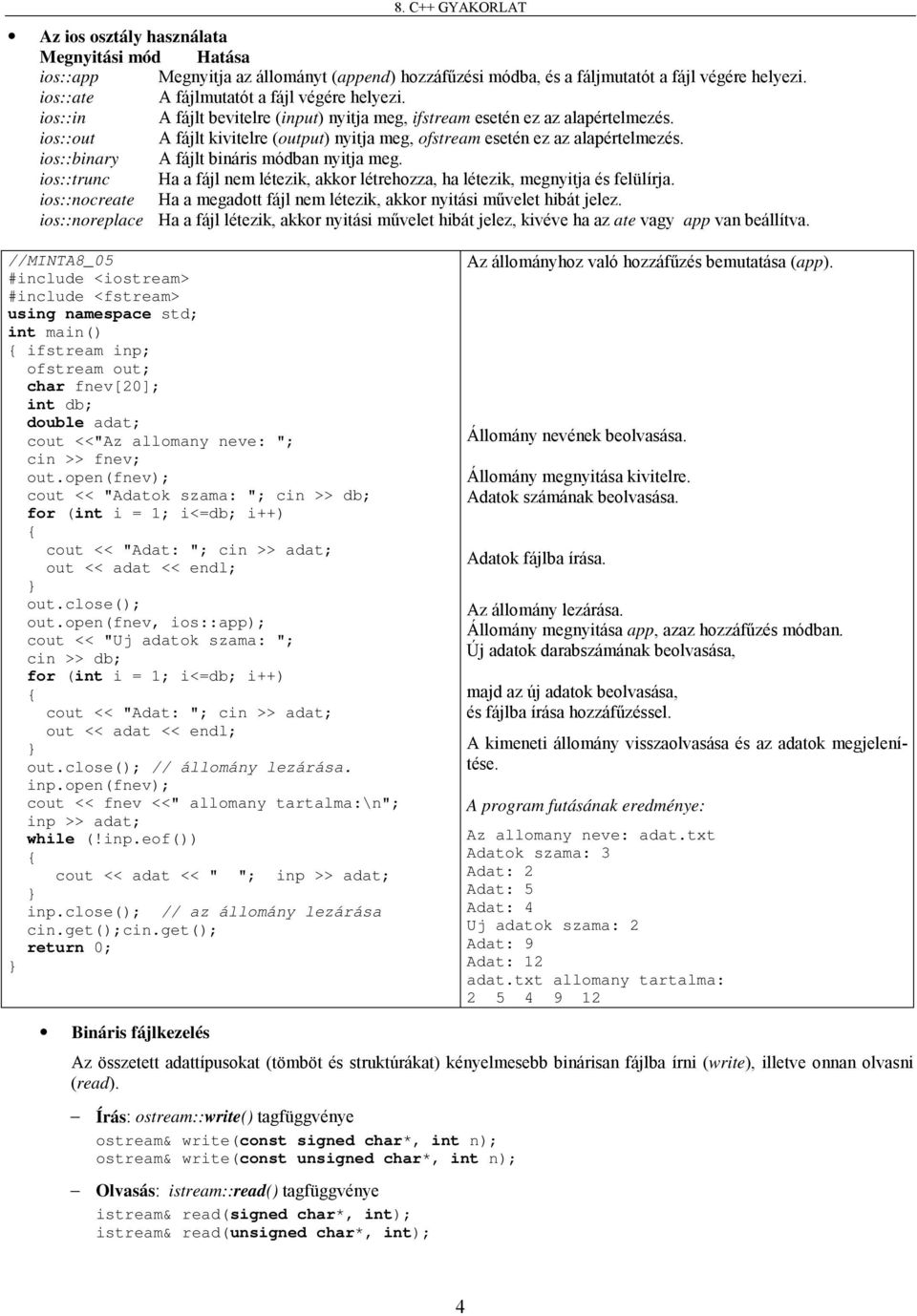 ios::out A fájlt kivitelre (output) nyitja meg, ofstream esetén ez az alapértelmezés. ios::binary A fájlt bináris módban nyitja meg.