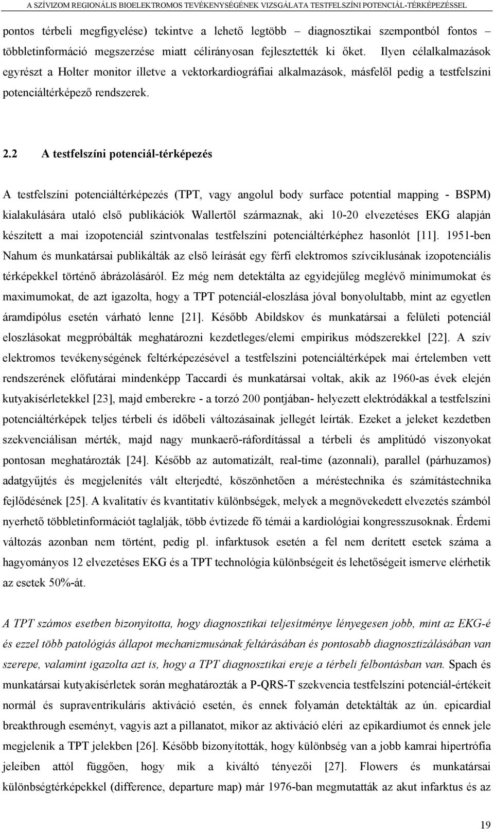 2 A testfelszíni potenciál-térképezés A testfelszíni potenciáltérképezés (TPT, vagy angolul body surface potential mapping - BSPM) kialakulására utaló első publikációk Wallertől származnak, aki 10-20