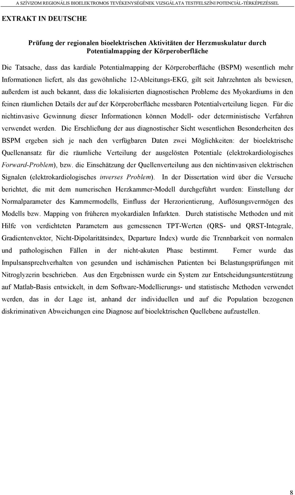 diagnostischen Probleme des Myokardiums in den feinen räumlichen Details der auf der Körperoberfläche messbaren Potentialverteilung liegen.