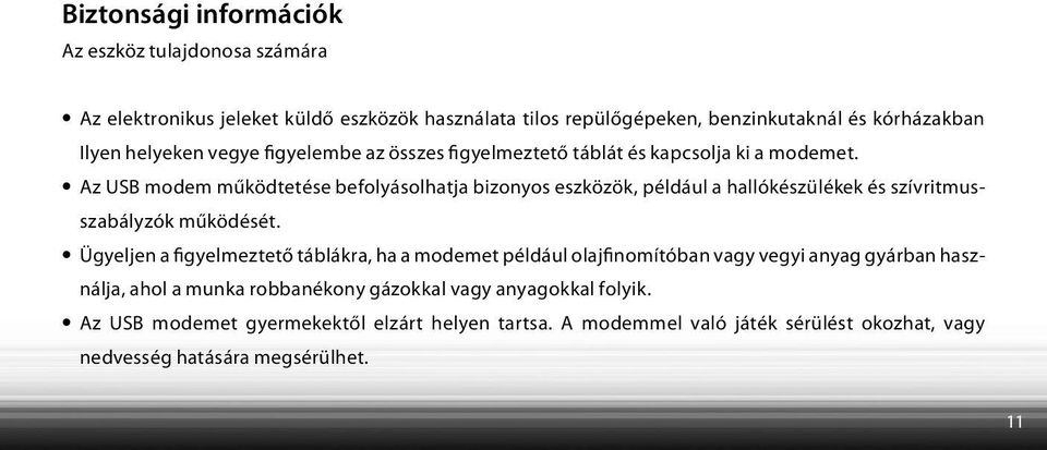 Az USB modem működtetése befolyásolhatja bizonyos eszközök, például a hallókészülékek és szívritmusszabályzók működését.