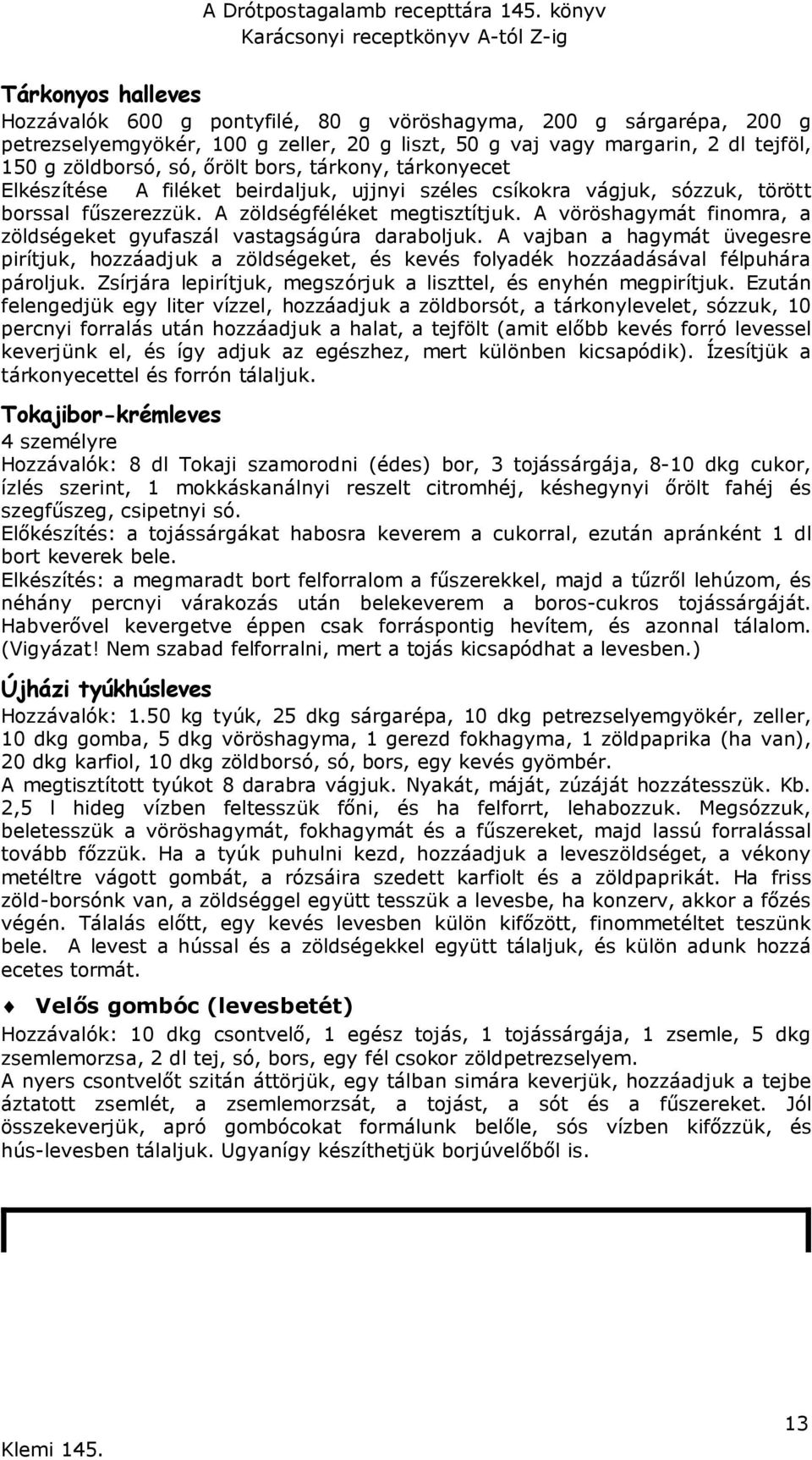 A vöröshagymát finomra, a zöldségeket gyufaszál vastagságúra daraboljuk. A vajban a hagymát üvegesre pirítjuk, hozzáadjuk a zöldségeket, és kevés folyadék hozzáadásával félpuhára pároljuk.