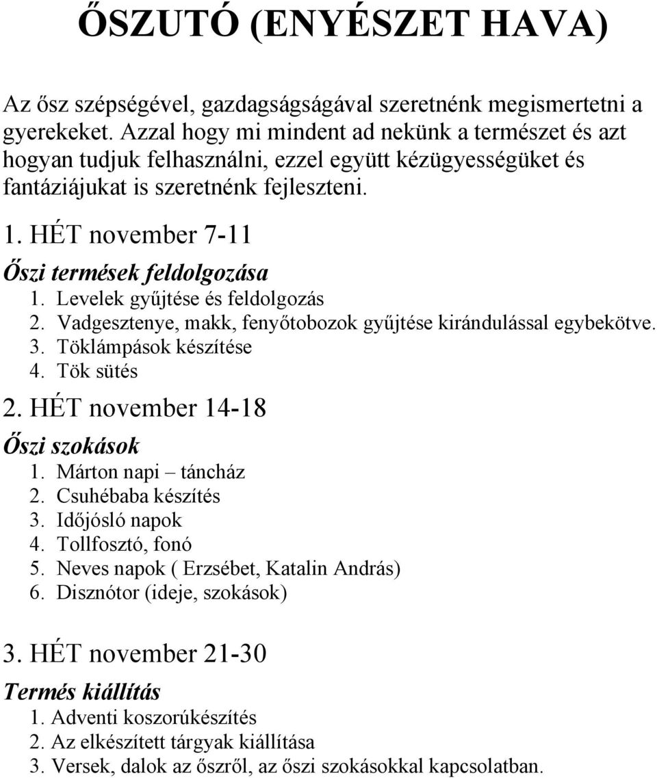HÉT november 7-11 Őszi termések feldolgozása 1. Levelek gyűjtése és feldolgozás 2. Vadgesztenye, makk, fenyőtobozok gyűjtése kirándulással egybekötve. 3. Töklámpások készítése 4. Tök sütés 2.