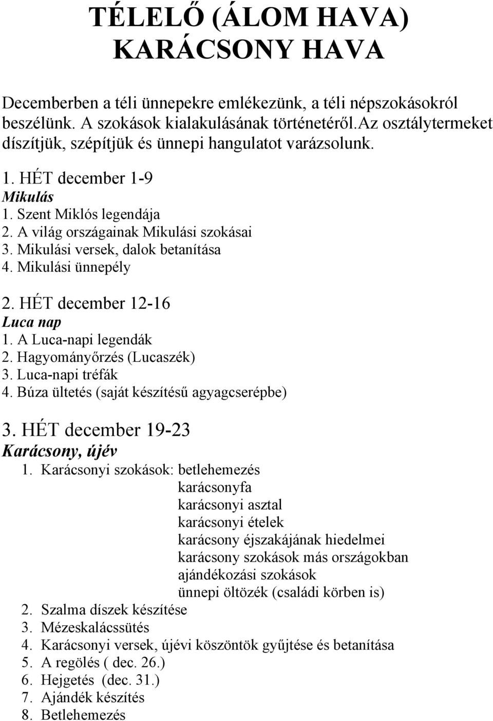 Mikulási versek, dalok betanítása 4. Mikulási ünnepély 2. HÉT december 12-16 Luca nap 1. A Luca-napi legendák 2. Hagyományőrzés (Lucaszék) 3. Luca-napi tréfák 4.