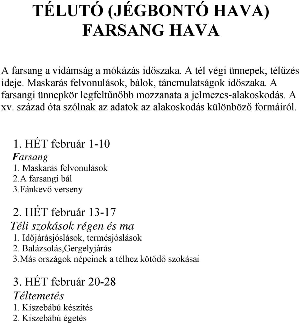 század óta szólnak az adatok az alakoskodás különböző formáiról. 1. HÉT február 1-10 Farsang 1. Maskarás felvonulások 2.A farsangi bál 3.Fánkevő verseny 2.