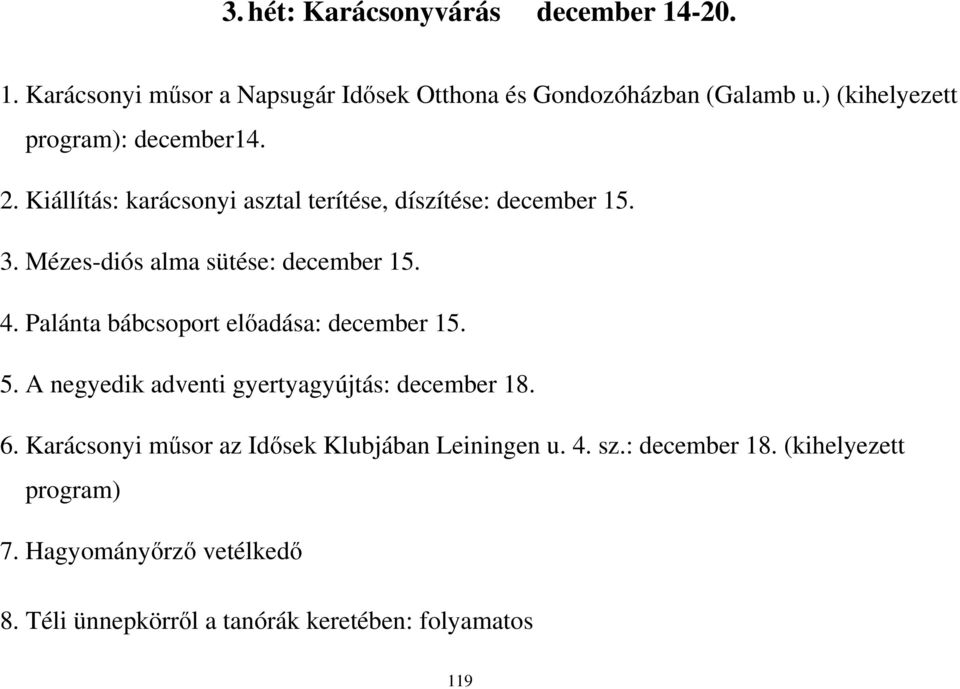 Mézes-diós alma sütése: december 15. 4. Palánta bábcsoport elıadása: december 15. 5. A negyedik adventi gyertyagyújtás: december 18.