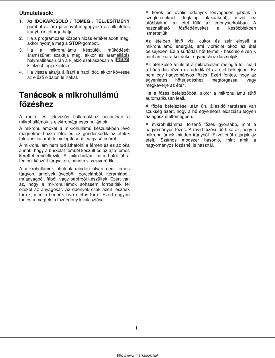Ha a mikrohullámú készülék működését áramszünet szakítja meg, akkor az áramellátás helyreállítása után a kijelző szakaszosan a kijelzést fogja kijelezni. 4.