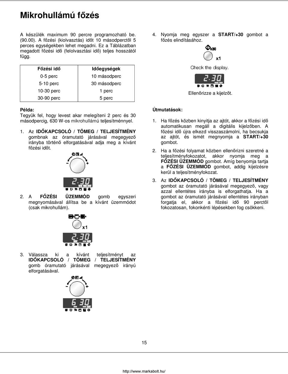 Főzési idő Időegységek 0-5 perc 10 másodperc 5-10 perc 30 másodperc 10-30 perc 1 perc 30-90 perc 5 perc Példa: Tegyük fel, hogy levest akar melegíteni 2 perc és 30 másodpercig, 630 W-os mikrohullámú