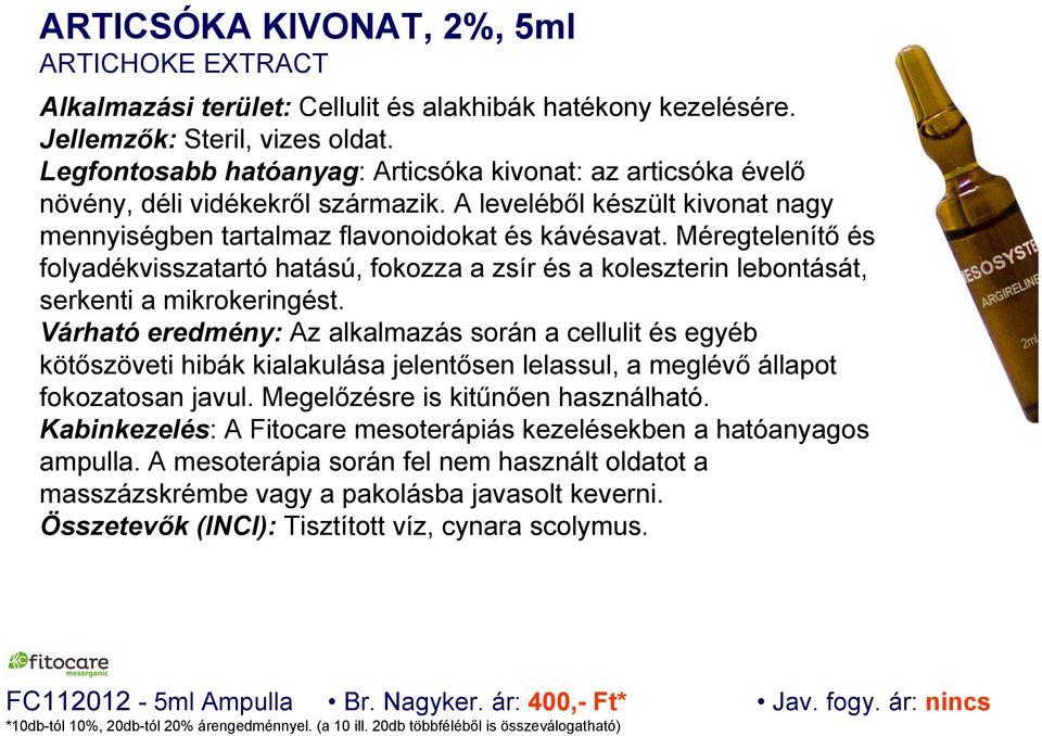 Méregtelenítő és folyadékvisszatartó hatású, fokozza a zsír és a koleszterin lebontását, serkenti a mikrokeringést.