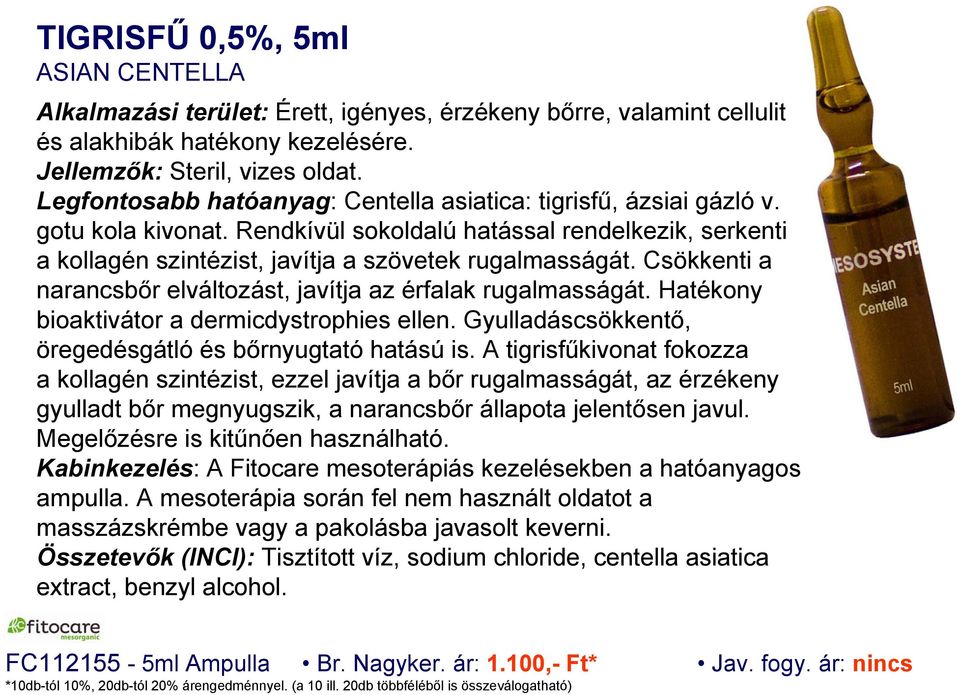 Csökkenti a narancsbőr elváltozást, javítja az érfalak rugalmasságát. Hatékony bioaktivátor a dermicdystrophies ellen. Gyulladáscsökkentő, öregedésgátló és bőrnyugtató hatású is.