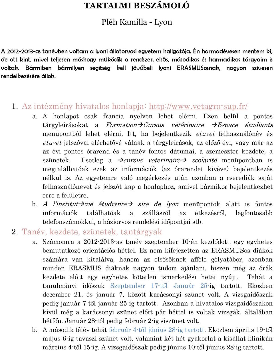 Bármiben bármilyen segítség kell jövőbeli lyoni ERASMUSosnak, nagyon szívesen rendelkezésére állok. 1. Az intézmény hivatalos honlapja: http://www.vetagro-sup.fr/ a.