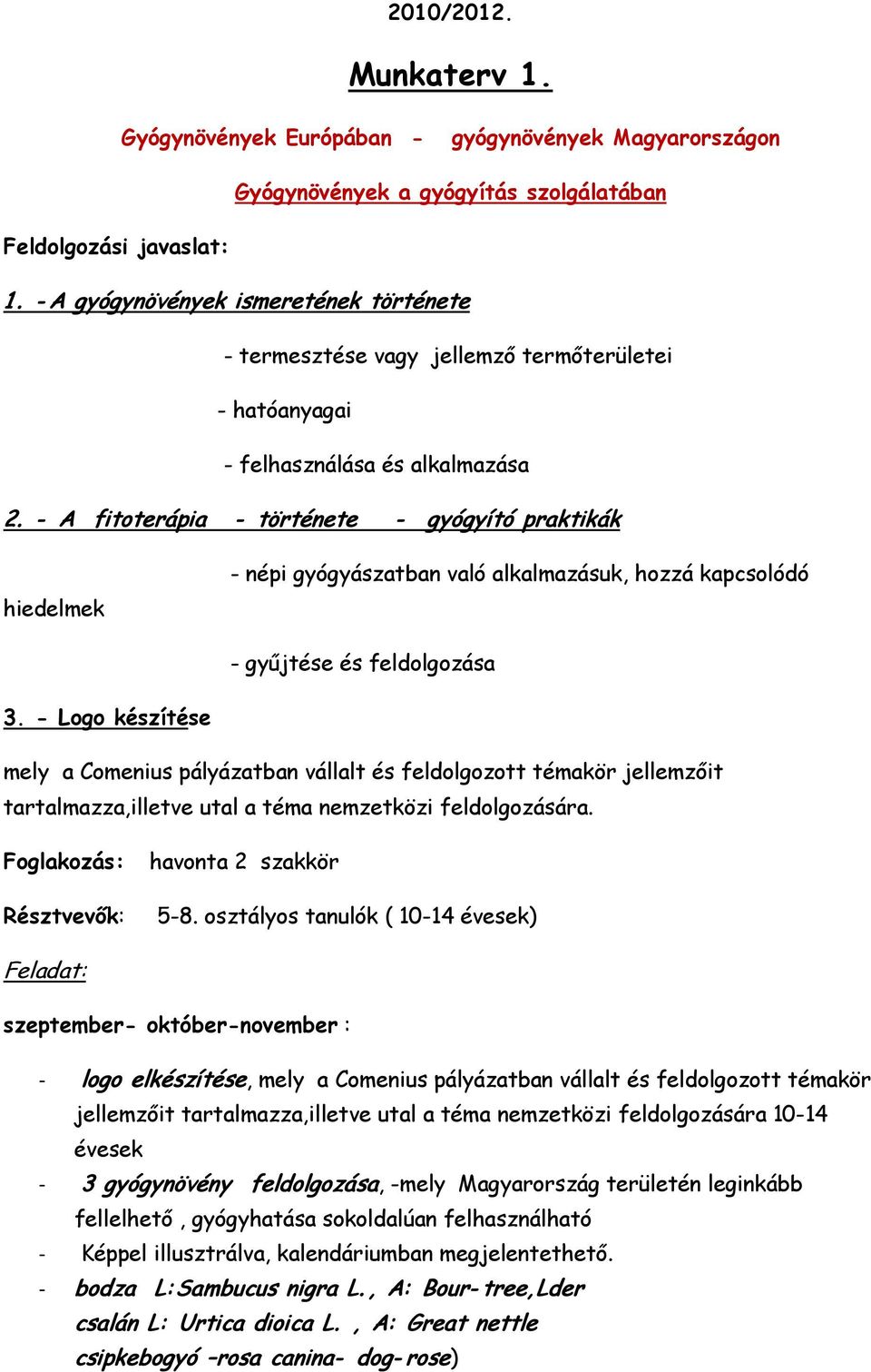 - A fitoterápia - története - gyógyító praktikák hiedelmek - népi gyógyászatban való alkalmazásuk, hozzá kapcsolódó - gyűjtése és feldolgozása 3.