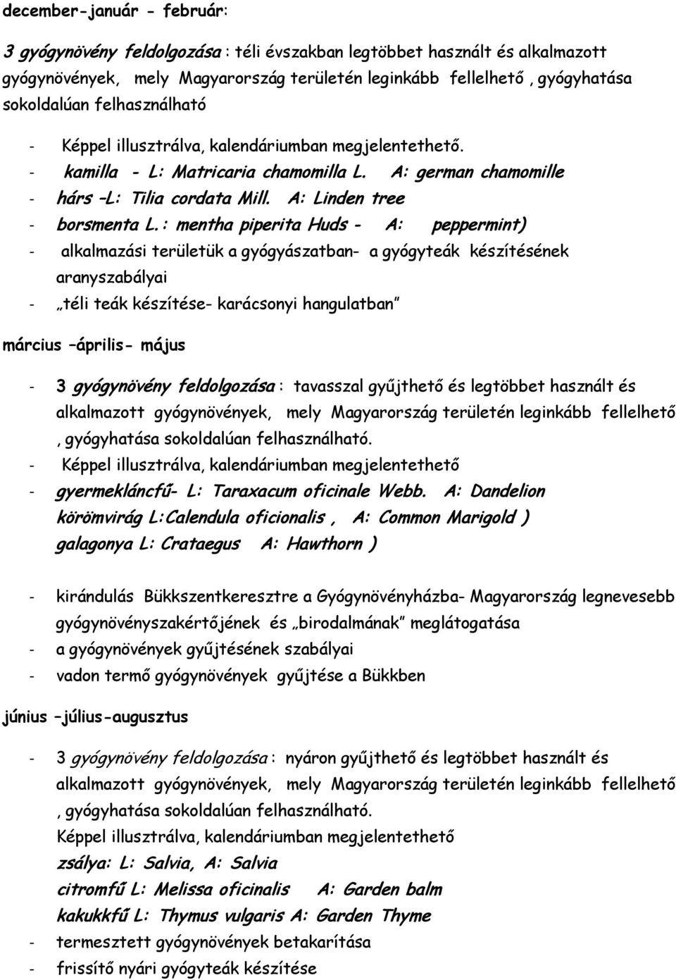 : mentha piperita Huds - A: peppermint) - alkalmazási területük a gyógyászatban- a gyógyteák készítésének aranyszabályai - téli teák készítése- karácsonyi hangulatban március április- május - 3