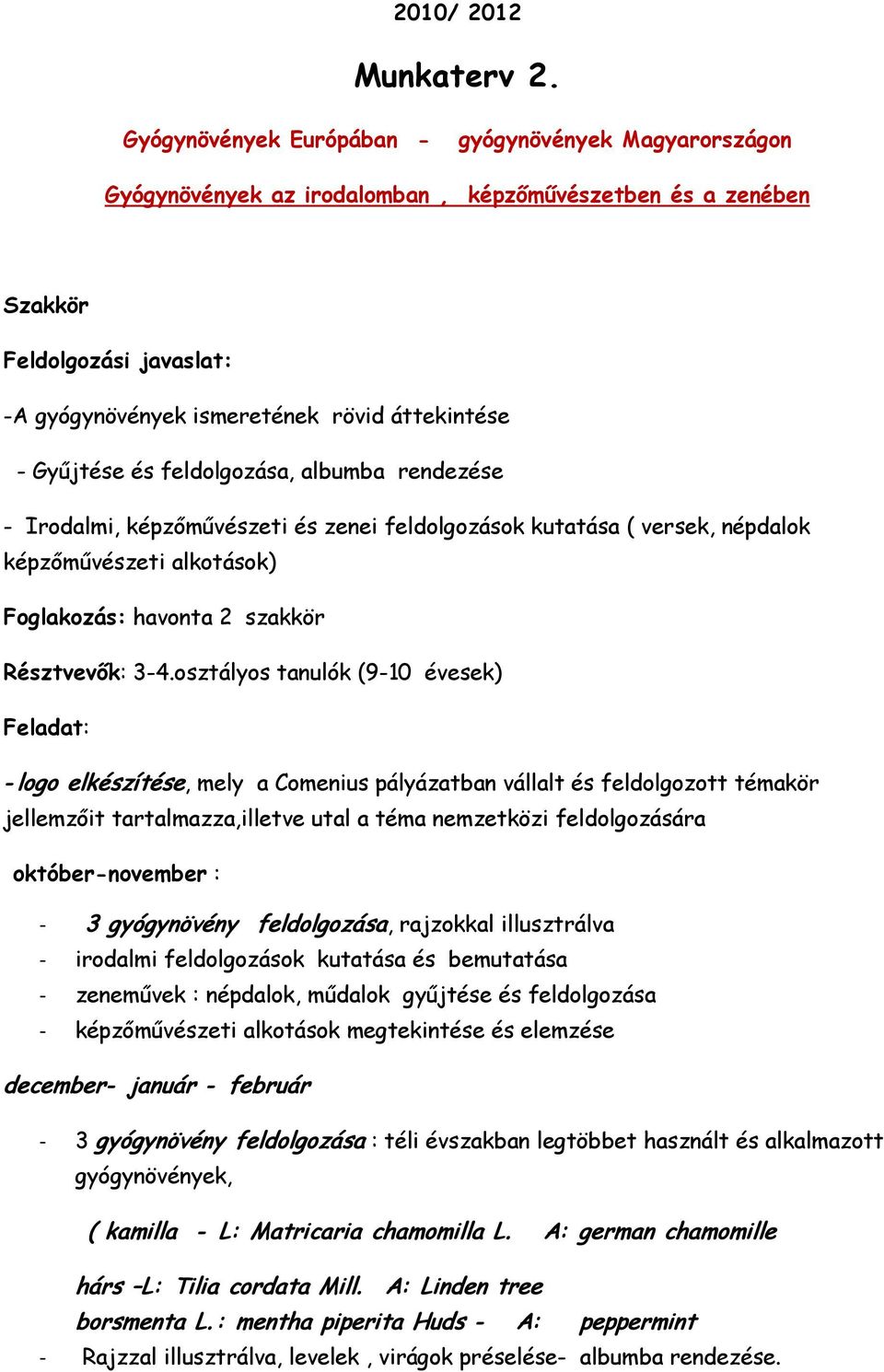 Gyűjtése és feldolgozása, albumba rendezése - Irodalmi, képzőművészeti és zenei feldolgozások kutatása ( versek, népdalok képzőművészeti alkotások) Foglakozás: havonta 2 szakkör Résztvevők: 3-4.