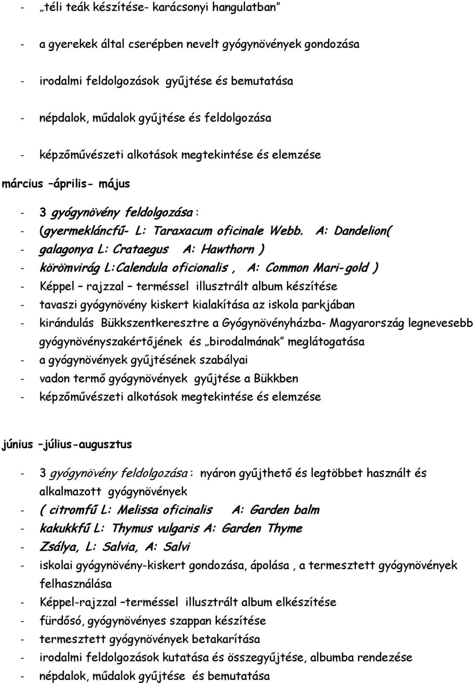 A: Dandelion( - galagonya L: Crataegus A: Hawthorn ) - körömvirág L: Calendula oficionalis, A: Common Mari- gold ) - Képpel rajzzal terméssel illusztrált album készítése - tavaszi gyógynövény kiskert