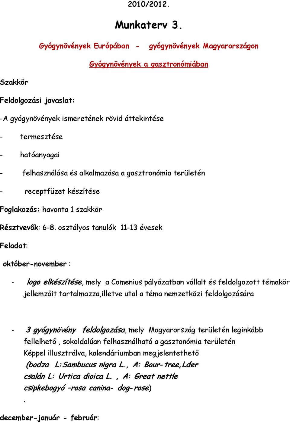 felhasználása és alkalmazása a gasztronómia területén - receptfüzet készítése Foglakozás: havonta 1 szakkör Résztvevők: 6-8.