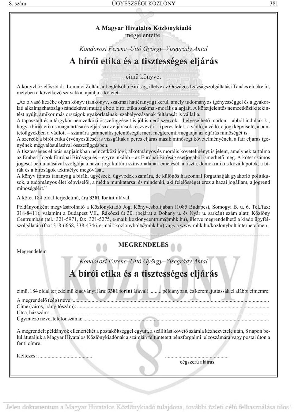 háttéranyag) kerül, amely tudományos igényességgel és a gyakorlati alkalmazhatóság szándékával mutatja be a bírói etika szakmai-morális alapjait.