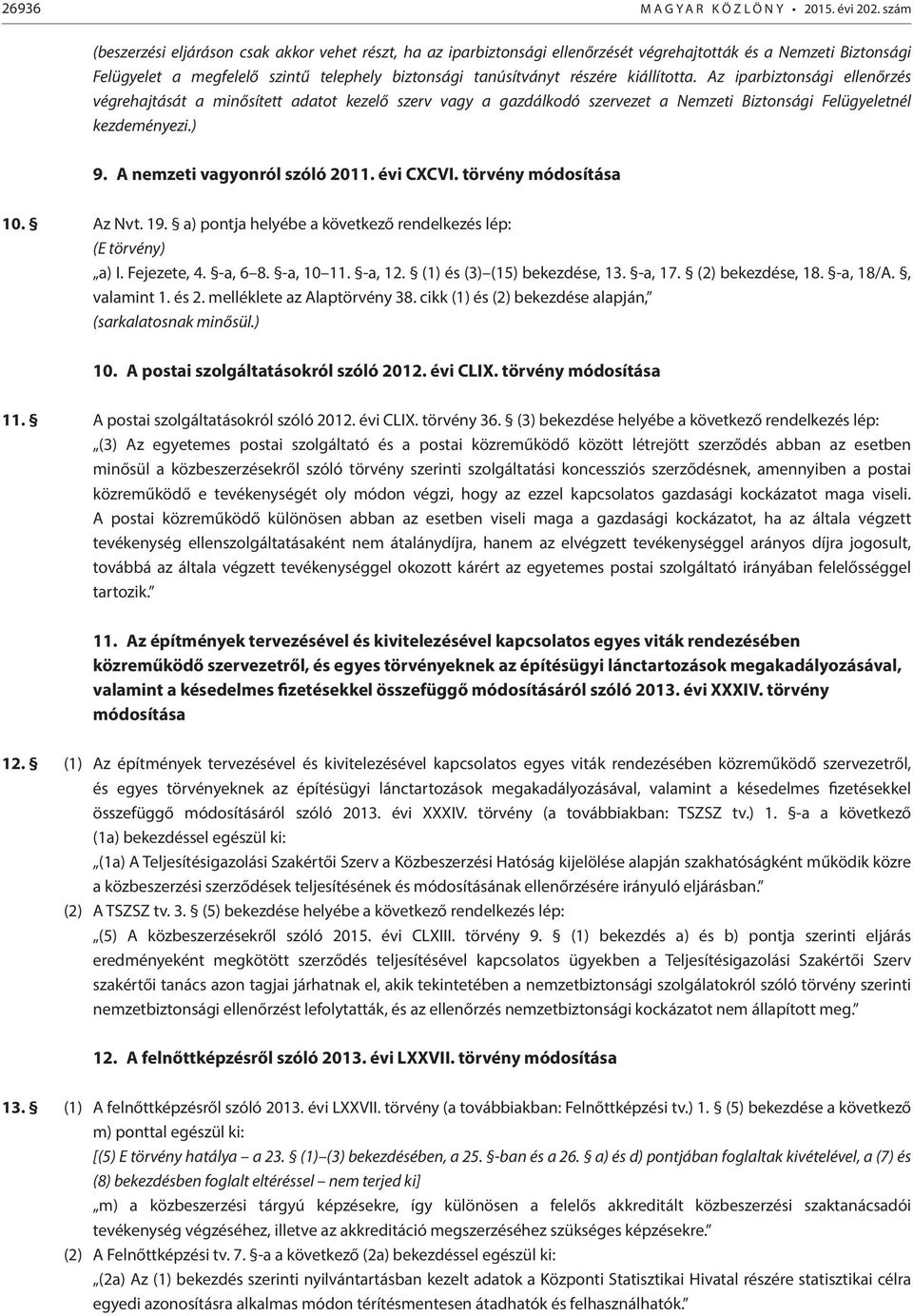 kiállította. Az iparbiztonsági ellenőrzés végrehajtását a minősített adatot kezelő szerv vagy a gazdálkodó szervezet a Nemzeti Biztonsági Felügyeletnél kezdeményezi.) 9.