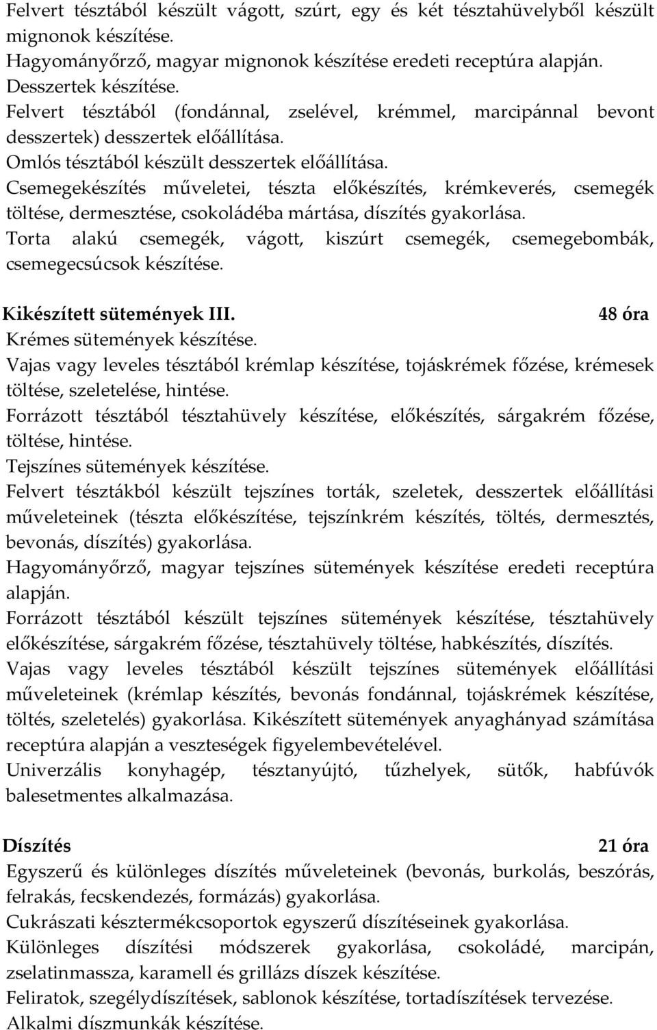 Csemegekészítés műveletei, tészta előkészítés, krémkeverés, csemegék töltése, dermesztése, csokoládéba mártása, díszítés gyakorlása.