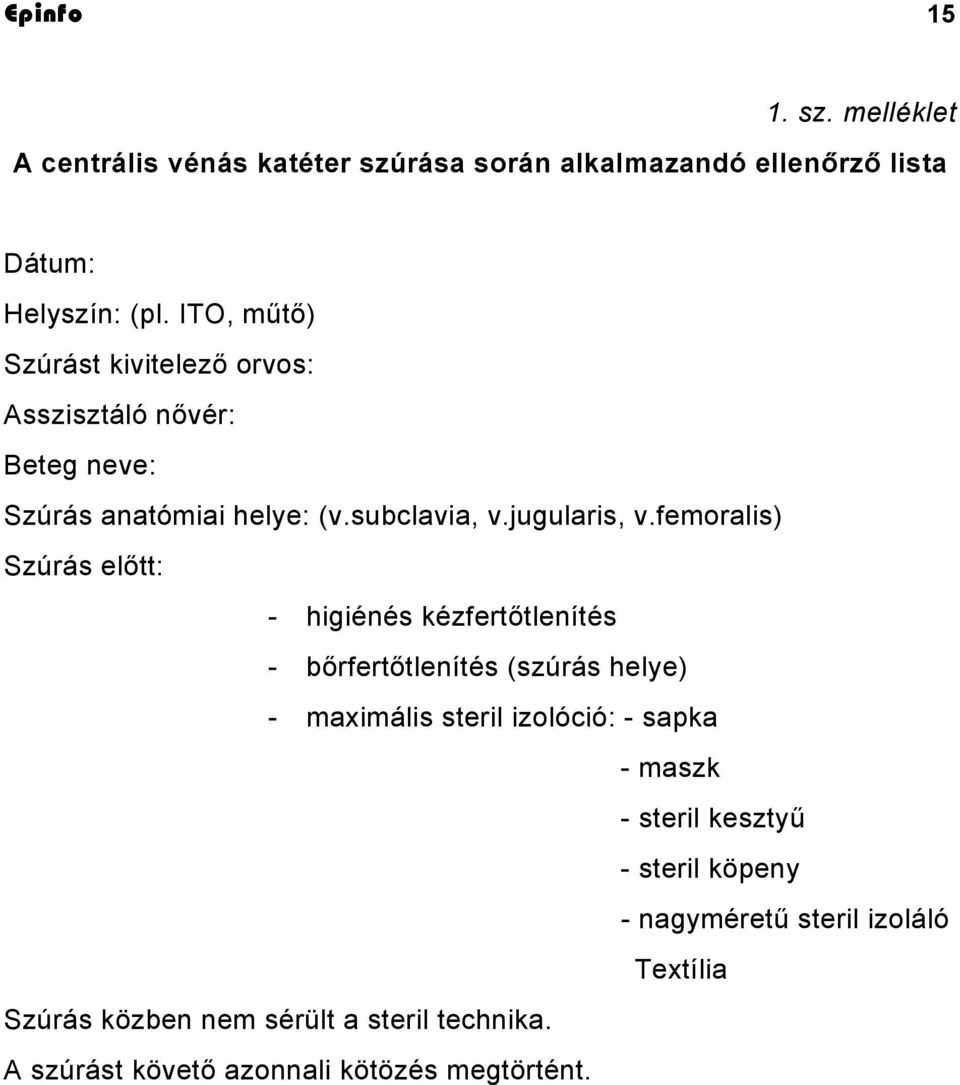 femoralis) Szúrás előtt: - higiénés kézfertőtlenítés - bőrfertőtlenítés (szúrás helye) - maximális steril izolóció: - sapka - maszk