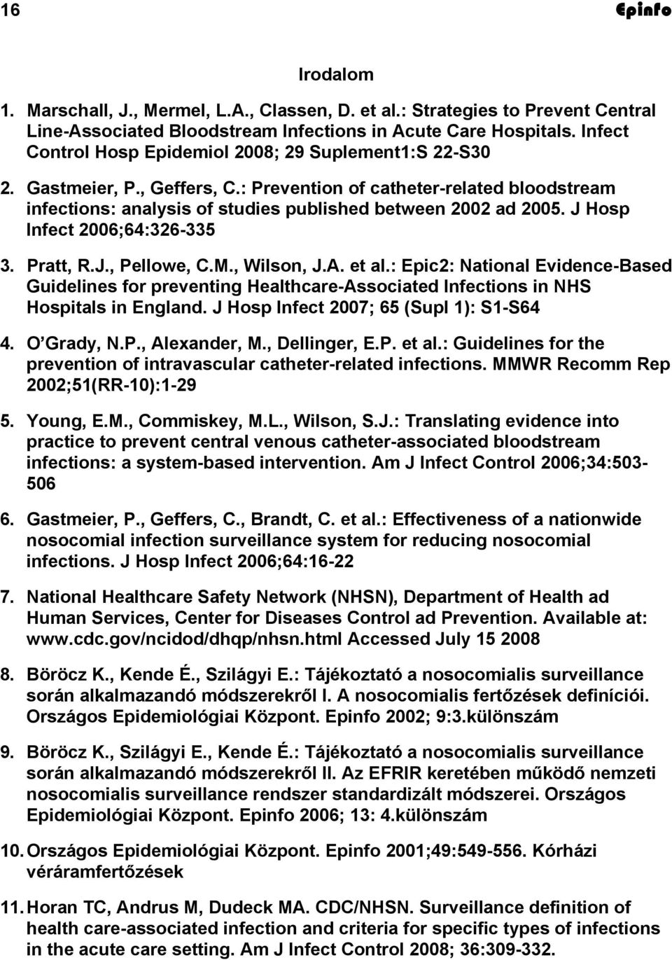 J Hosp Infect 2006;64:326-335 3. Pratt, R.J., Pellowe, C.M., Wilson, J.A. et al.: Epic2: National Evidence-Based Guidelines for preventing Healthcare-Associated Infections in NHS Hospitals in England.