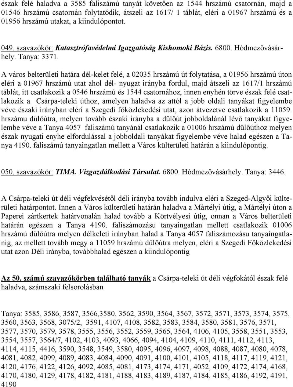 A város belterületi határa dél-kelet felé, a 02035 hrszámú út folytatása, a 01956 hrszámú úton eléri a 01967 hrszámú utat ahol dél- nyugat irányba fordul, majd átszeli az 1617/1 hrszámú táblát, itt