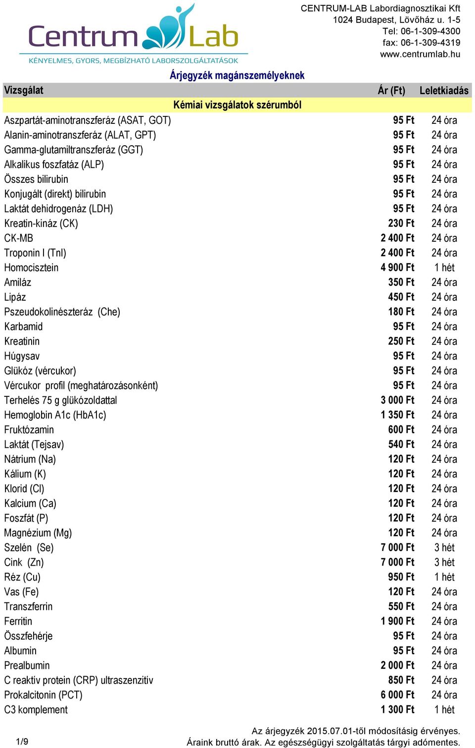 (TnI) 2 400 Ft 24 óra Homocisztein 4 900 Ft 1 hét Amiláz 350 Ft 24 óra Lipáz 450 Ft 24 óra Pszeudokolinészteráz (Che) 180 Ft 24 óra Karbamid 95 Ft 24 óra Kreatinin 250 Ft 24 óra Húgysav 95 Ft 24 óra