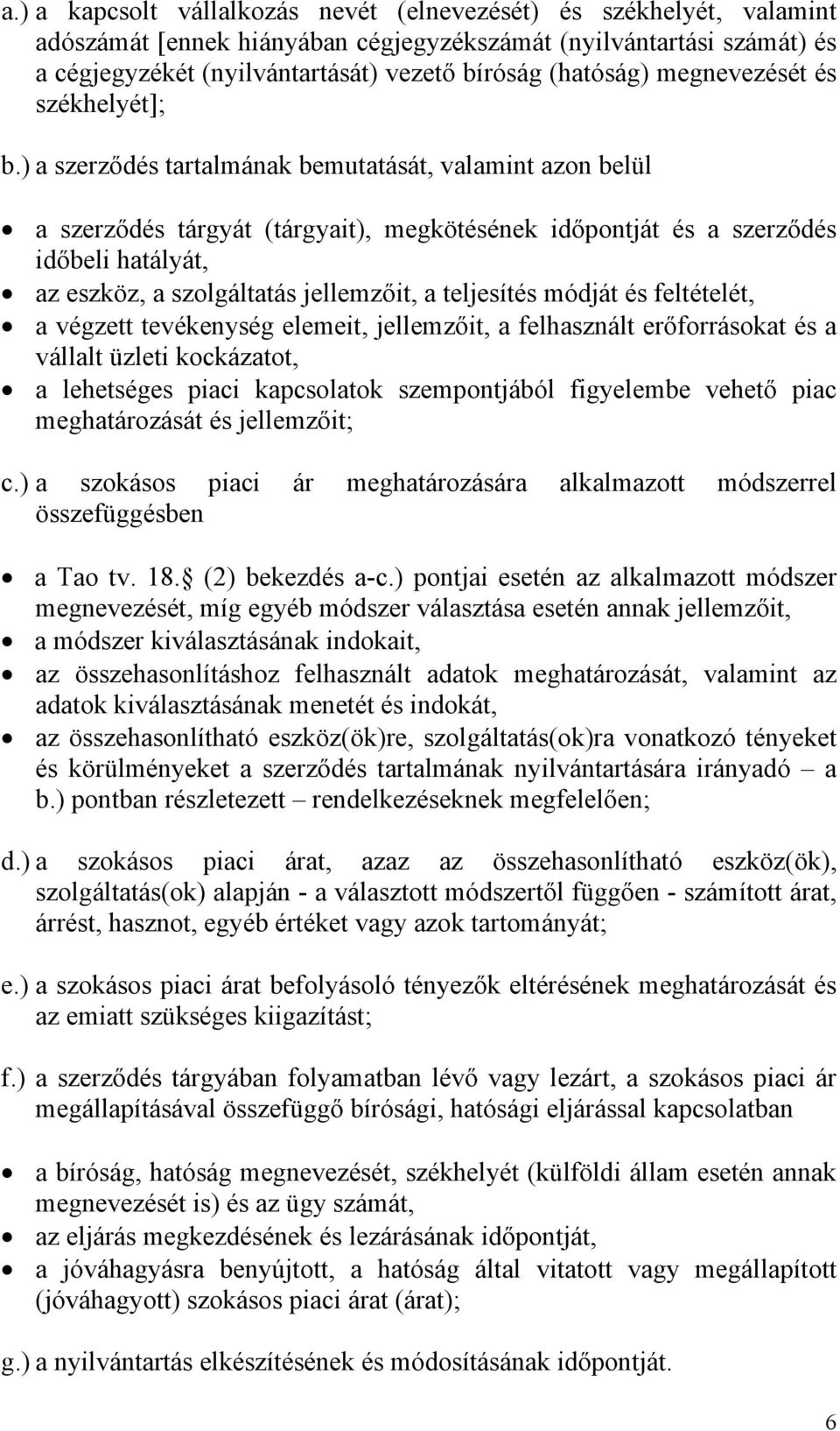 ) a szerződés tartalmának bemutatását, valamint azon belül a szerződés tárgyát (tárgyait), megkötésének időpontját és a szerződés időbeli hatályát, az eszköz, a szolgáltatás jellemzőit, a teljesítés