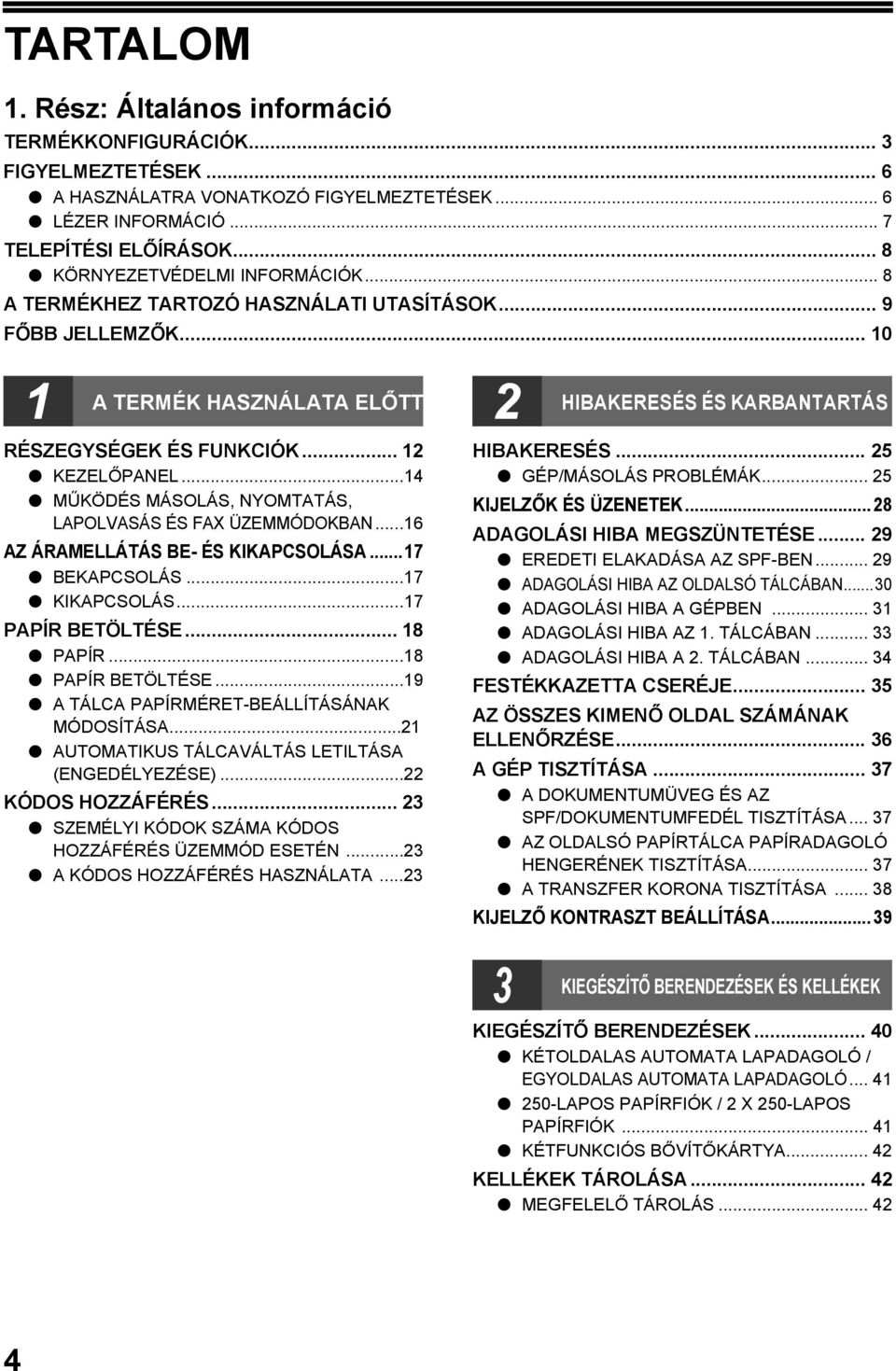 ..4 MŰKÖDÉS MÁSOLÁS, NYOMTATÁS, LAPOLVASÁS ÉS FAX ÜZEMMÓDOKBAN...6 AZ ÁRAMELLÁTÁS BE- ÉS KIKAPCSOLÁSA...7 BEKAPCSOLÁS...7 KIKAPCSOLÁS...7 PAPÍR BETÖLTÉSE... 8 PAPÍR...8 PAPÍR BETÖLTÉSE.