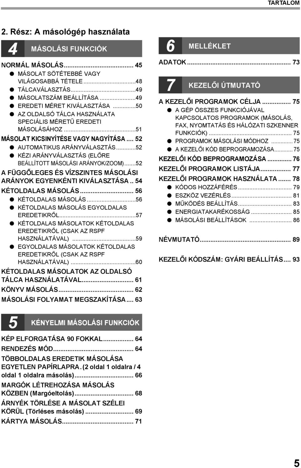 ..5 KÉZI ARÁNYVÁLASZTÁS (ELŐRE BEÁLLÍTOTT MÁSOLÁSI ARÁNYOK/ZOOM)...5 A FÜGGŐLEGES ÉS VÍZSZINTES MÁSOLÁSI ARÁNYOK EGYENKÉNTI KIVÁLASZTÁSA.. 54 KÉTOLDALAS MÁSOLÁS... 56 KÉTOLDALAS MÁSOLÁS.