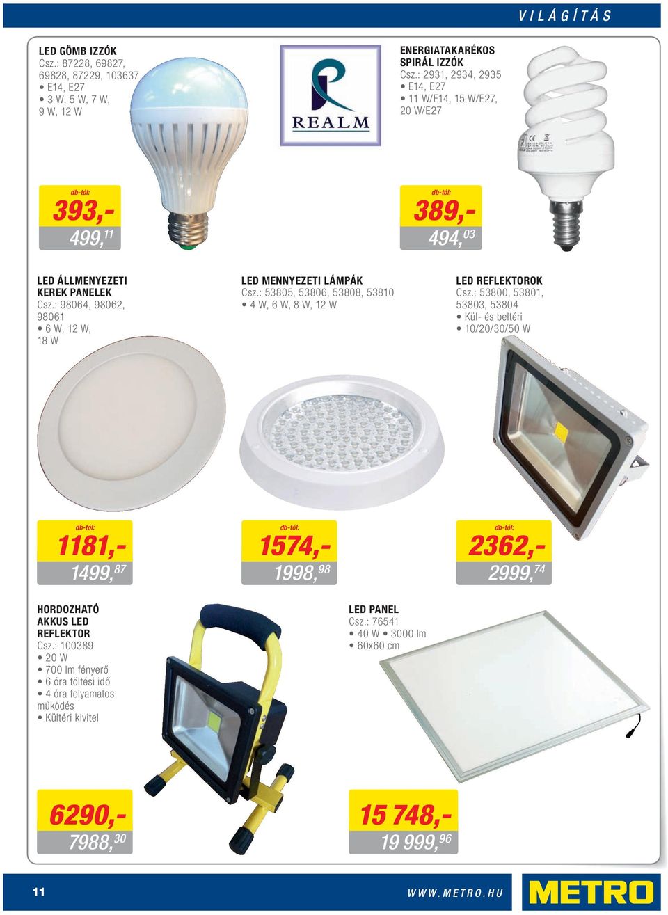 : 98064, 98062, 98061 6 W, 12 W, 18 W LED MENNYEZETI LÁMPÁK Csz.: 53805, 53806, 53808, 53810 4 W, 6 W, 8 W, 12 W LED REFLEKTOROK Csz.