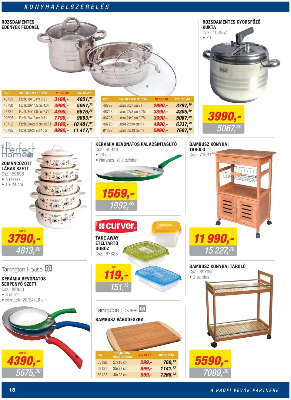 7790,- 9893, 30 48732 Fazék 28x21,5 cm 12,5 l 8190,- 10 401, 30 48735 Fazék 30x23 cm 15,5 l 8990,- 11 417, 30 CSZ.